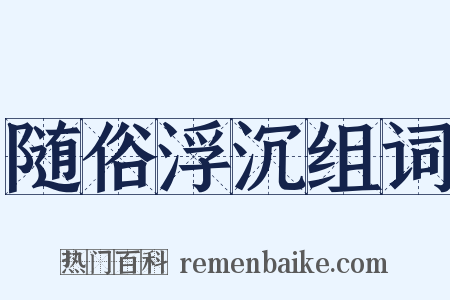 随俗浮沉组词是什么意思的图片
